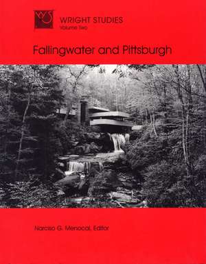 Wright Studies, Volume Two: Fallingwater and Pittsburgh de Professor Narciso G. Menocal