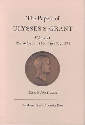 The Papers of Ulysses S. Grant, Volume 21: November 1, 1870 - May 31, 1871 de John Y Simon