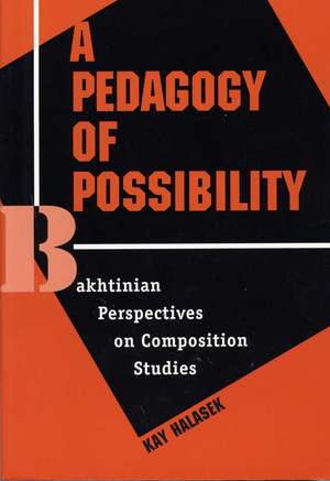 A Pedagogy of Possibility: Bakhtinian Perspectives on Composition Studies de Associate Professor Kay Halasek