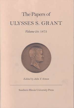 The Papers of Ulysses S. Grant, Volume 24: 1873 de John Y Simon