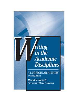 Writing in the Academic Disciplines, Second Edition: A Curricular History de David R Russell