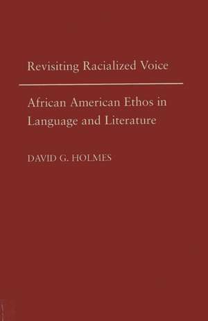 Revisiting Racialized Voice: African American Ethos in Language and Literature de Associate Professor David G Holmes PhD