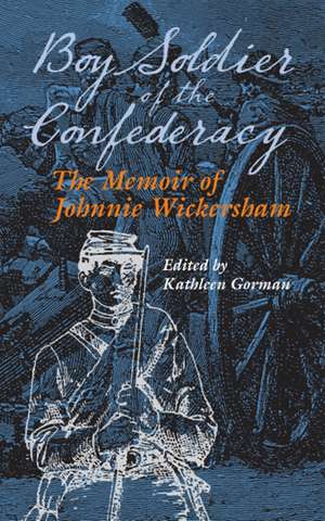 Boy Soldier of the Confederacy: The Memoir of Johnnie Wickersham de Kathleen Gorman