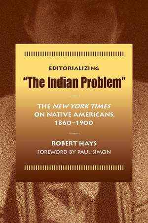 Editorializing "The Indian Problem": The New York Times on Native Americans, 1860-1900 de Associate Professor Robert Hays