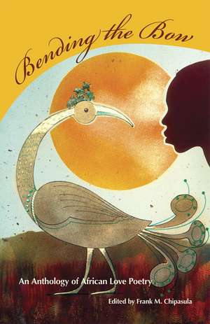 Bending the Bow: An Anthology of African Love Poetry de Frank M Chipasula