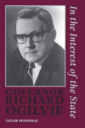 Governor Richard Ogilvie: In the Interest of the State de Taylor Pensoneau