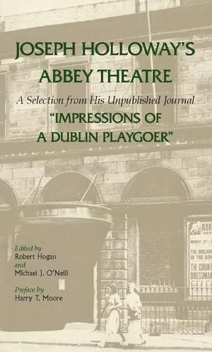 Joseph Holloway's Abbey Theatre: A Selection from His Unpublished Journal "Impressions of a Dublin Playgoer" de Joseph Holloway