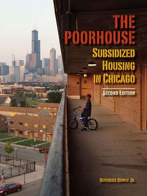 The Poorhouse: Subsidized Housing in Chicago de Devereux Bowly, Jr.