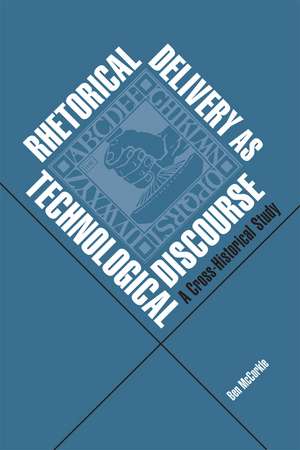 Rhetorical Delivery as Technological Discourse: A Cross-Historical Study de Ben McCorkle