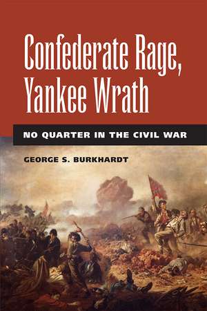 Confederate Rage, Yankee Wrath: No Quarter in the Civil War de George S Burkhardt