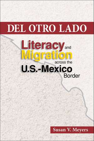 Del Otro Lado: Literacy and Migration across the U.S.-Mexico Border de Susan V. Meyers