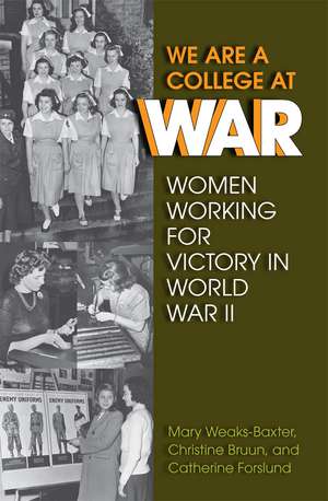 We Are a College at War: Women Working for Victory in World War II de Mary Weaks-Baxter