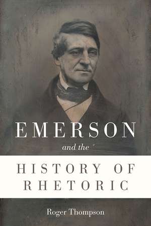 Emerson and the History of Rhetoric de Roger Thompson