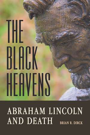 The Black Heavens: Abraham Lincoln and Death de Brian R. Dirck