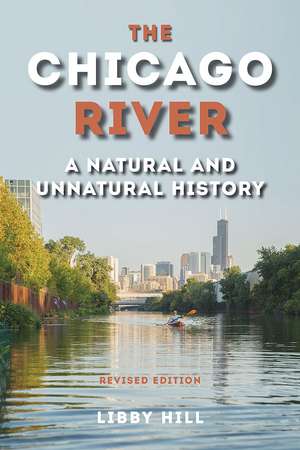 The Chicago River: A Natural and Unnatural History de Libby Hill