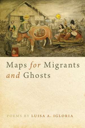 Maps for Migrants and Ghosts de Luisa A. Igloria