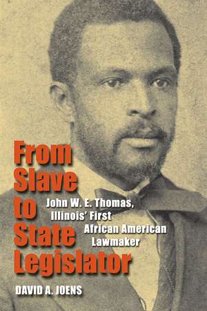 From Slave to State Legislator: John W. E. Thomas, Illinois' First African American Lawmaker de David A. Joens