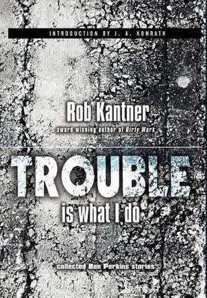 Trouble Is What I Do: Collected Ben Perkins Stories de Rob Kantner