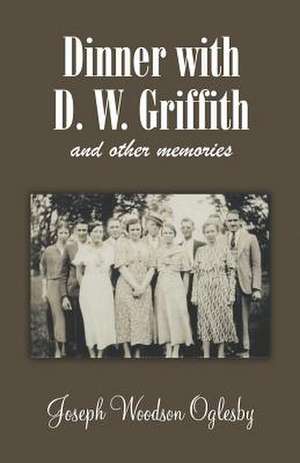 Dinner with D. W. Griffith and Other Memories de Joseph Woodson Oglesby