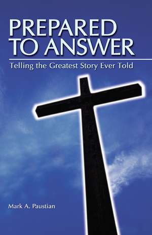 Prepared To Answer: Telling the Greatest Story Ever Told de Mark A Paustian