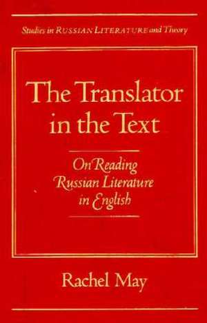 The Translator in the Text: On Reading Russian Literature in English de Rachel May