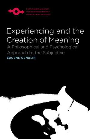 Experiencing and the Creation of Meaning: A Philosophical and Psychological Approach to the Subjective de Eugene Gendlin