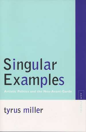 Singular Examples: Artistic Politics and the Neo-Avant-Garde de Tyrus Miller