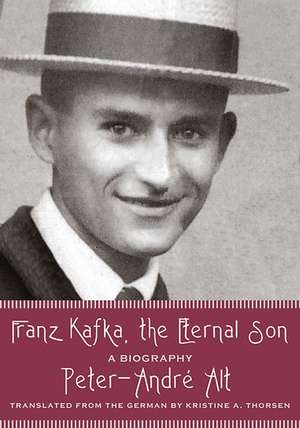 Franz Kafka, the Eternal Son: A Biography de Peter-André Alt