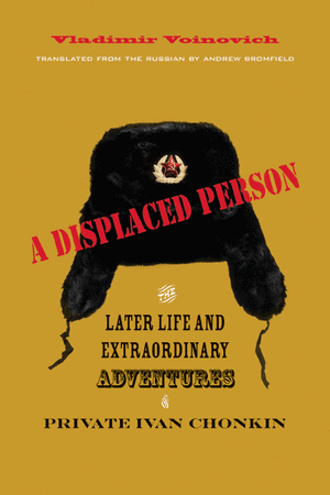 A Displaced Person: The Later Life and Extraordinary Adventures of Private Ivan Chonkin de Vladimir Voinovich