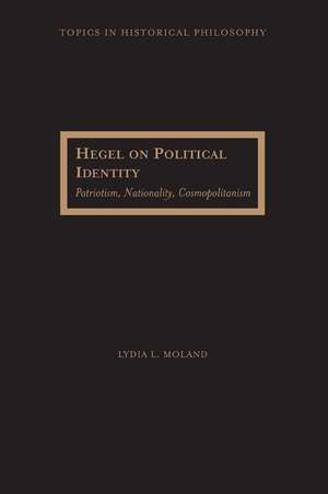 Hegel on Political Identity: Patriotism, Nationality, Cosmopolitanism de Lydia L. Moland