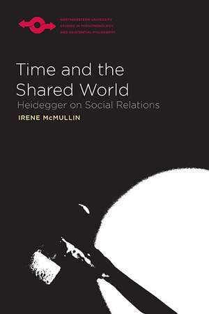 Time and the Shared World: Heidegger on Social Relations de Irene McMullin