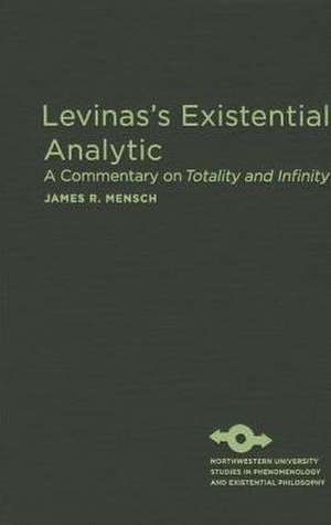 Levinas's Existential Analytic: A Commentary on Totality and Infinity de James R. Mensch