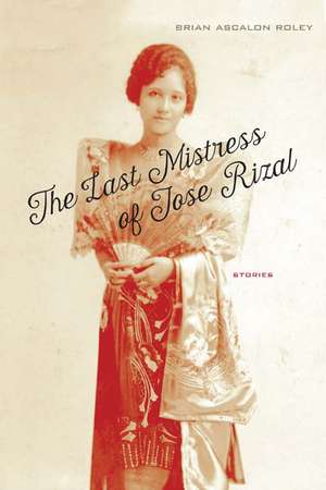 The Last Mistress of Jose Rizal: Stories de Brian Ascalon Roley