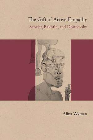 The Gift of Active Empathy: Scheler, Bakhtin, and Dostoevsky de Alina Wyman