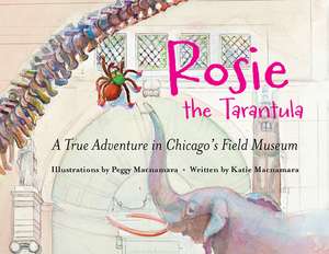 Rosie the Tarantula: A True Adventure in Chicago’s Field Museum de Peggy Macnamara