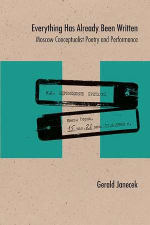 Everything Has Already Been Written: Moscow Conceptualist Poetry and Performance de Gerald Janecek