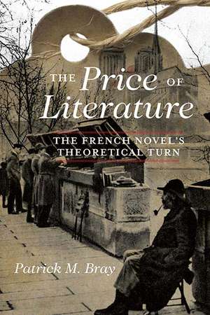 The Price of Literature: The French Novel's Theoretical Turn de Patrick M. Bray