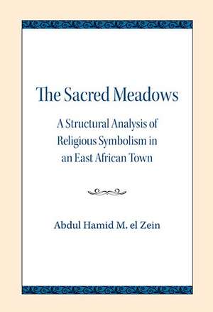 The Sacred Meadows: A Structural Analysis of Religious Symbolism in an East African Town de Abdul Hamid M. el Zein