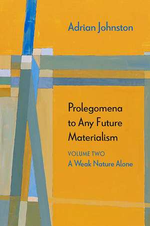 Prolegomena to Any Future Materialism: A Weak Nature Alone de Adrian Johnston