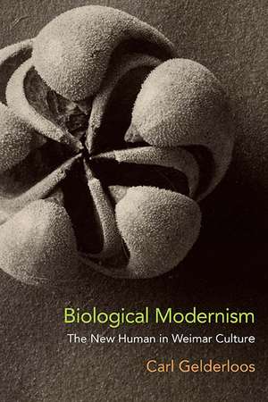 Biological Modernism: The New Human in Weimar Culture de Carl Gelderloos