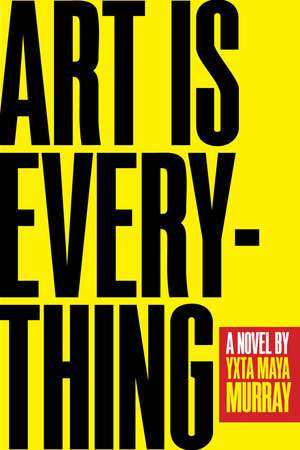 Art Is Everything: A Novel de Yxta Maya Murray