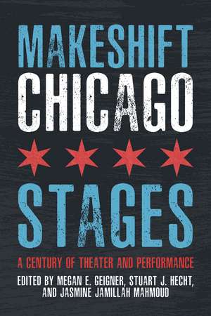 Makeshift Chicago Stages: A Century of Theater and Performance de Megan E. Geigner