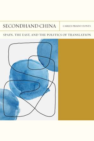 Secondhand China: Spain, the East, and the Politics of Translation de Carles Prado-Fonts