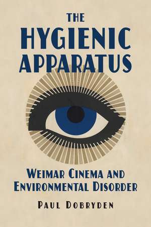 The Hygienic Apparatus: Weimar Cinema and Environmental Disorder de Paul Dobryden