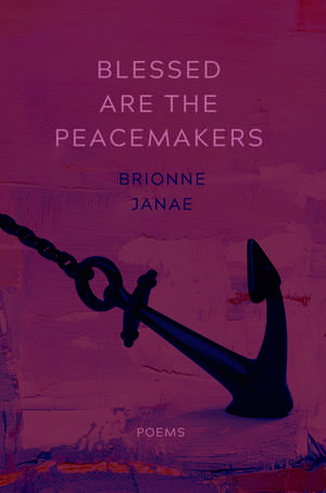 Blessed Are the Peacemakers: Poems de Brionne Janae