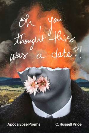 oh, you thought this was a date?!: Apocalypse Poems de C. Russell Price