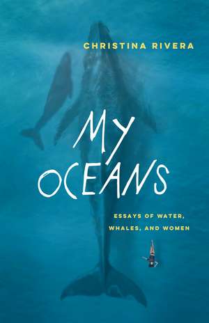 My Oceans: Essays of Water, Whales, and Women de Christina Rivera