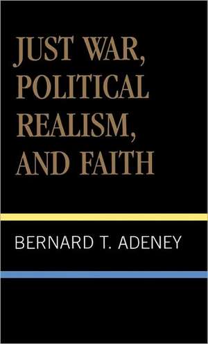 Just War, Political Realism, and Faith de Bernard T. Adeney