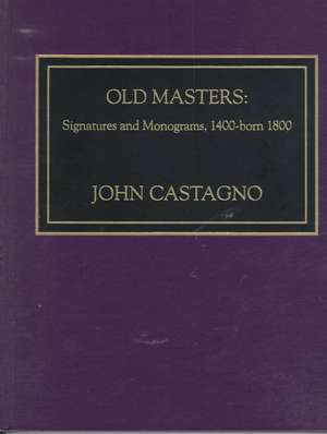 Old Masters Signatures and Monograms, 1400-Born 1800 de John Castagno