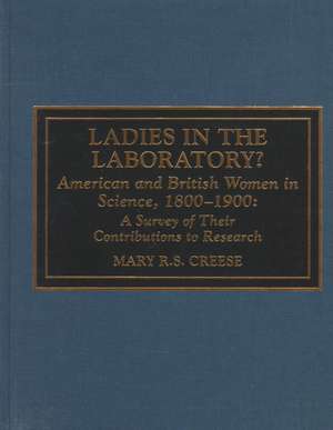 Ladies in the Laboratory? American and British Women in Science, 1800-1900 de Mary R.S. Creese